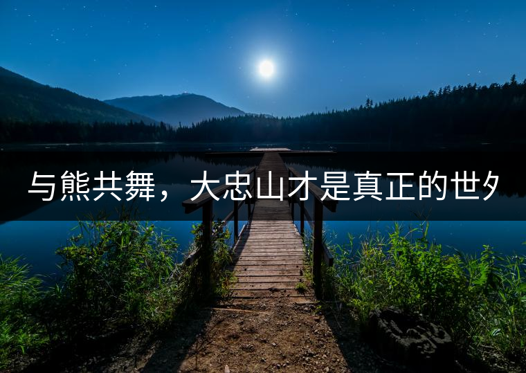 與熊共舞，大忠山才是真正的世外茶園！