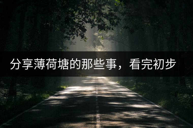 分享薄荷塘的那些事，看完初步認(rèn)識薄荷塘