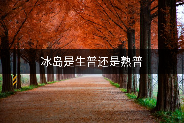 冰島是生普還是熟普