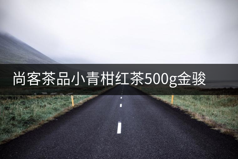 尚客茶品小青柑紅茶500g金駿眉茶葉特級(jí)紅茶木桶禮盒裝中秋送禮