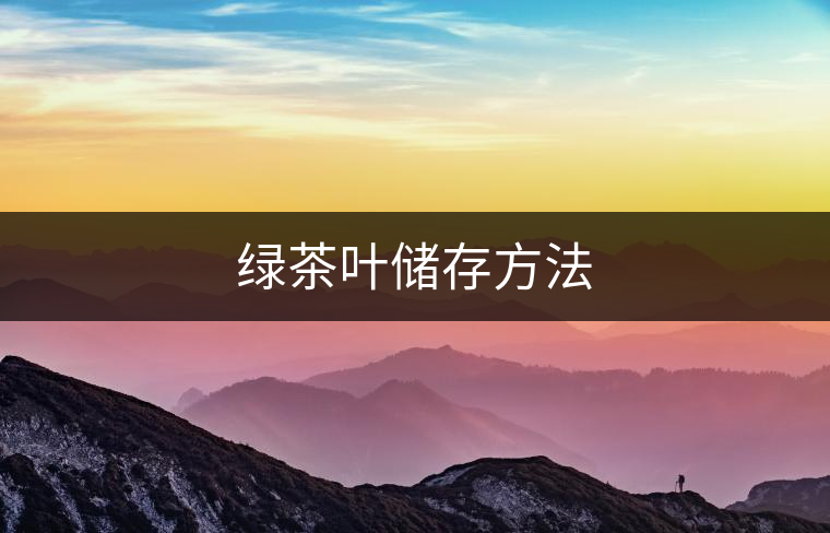 綠茶葉儲(chǔ)存方法