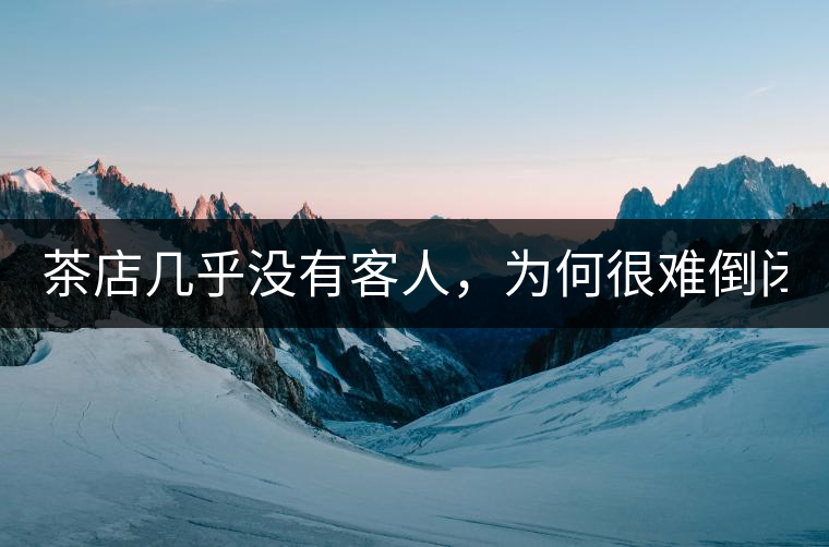 茶店幾乎沒(méi)有客人，為何很難倒閉？