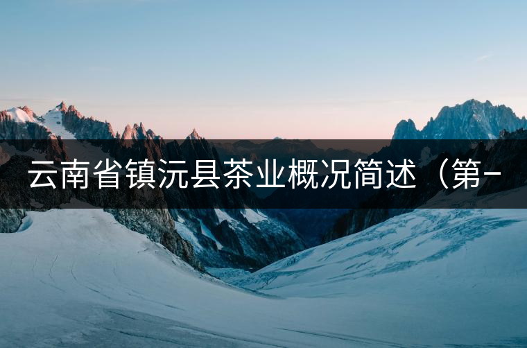 云南省鎮(zhèn)沅縣茶業(yè)概況簡述（第一講）