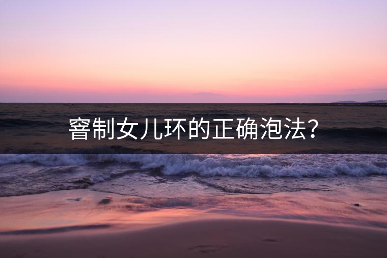 窨制女兒環(huán)的正確泡法？