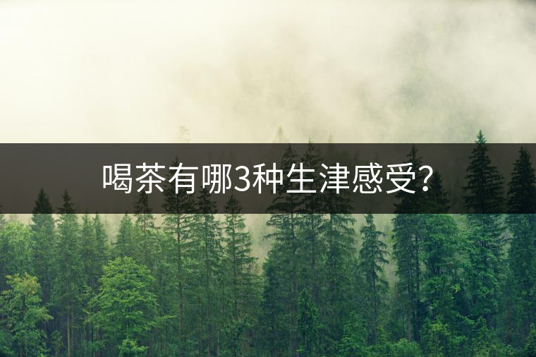 喝茶有哪3種生津感受？