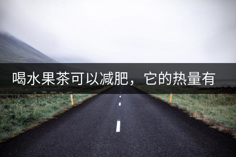 喝水果茶可以減肥，它的熱量有多高？