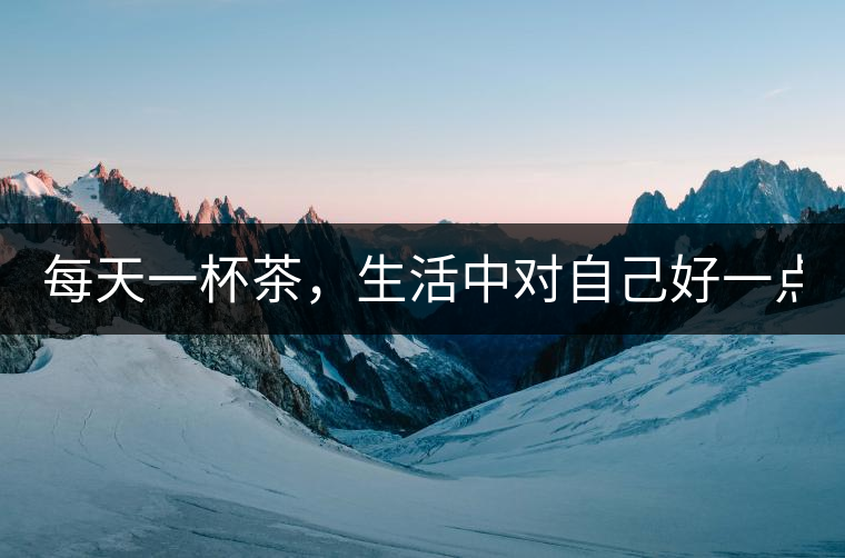 每天一杯茶，生活中對自己好一點！