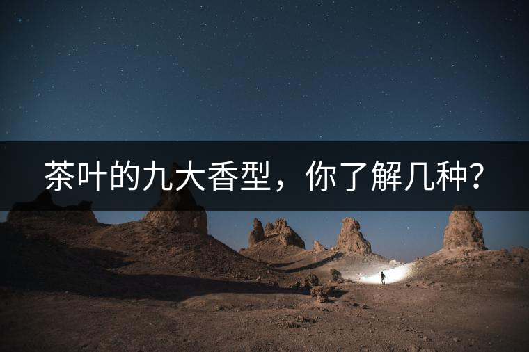 茶葉的九大香型，你了解幾種？