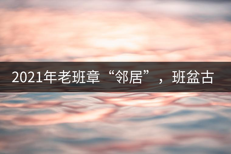 2021年老班章“鄰居”，班盆古樹秋茶茶來了！