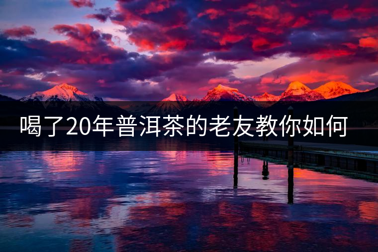 喝了20年普洱茶的老友教你如何分辨好壞 以免買到假茶還當寶貝！