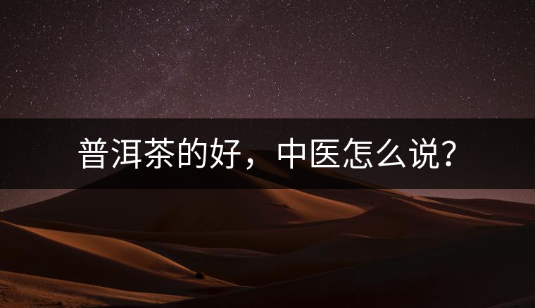 普洱茶的好，中醫(yī)怎么說？