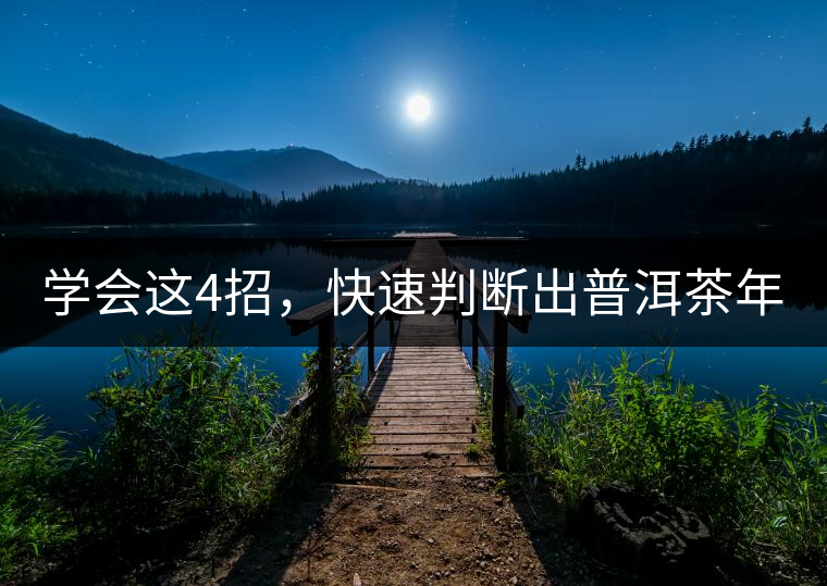 學(xué)會這4招，快速判斷出普洱茶年份！