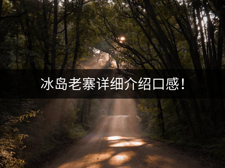 冰島老寨詳細(xì)介紹口感！