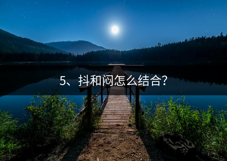 5、抖和悶怎么結(jié)合？