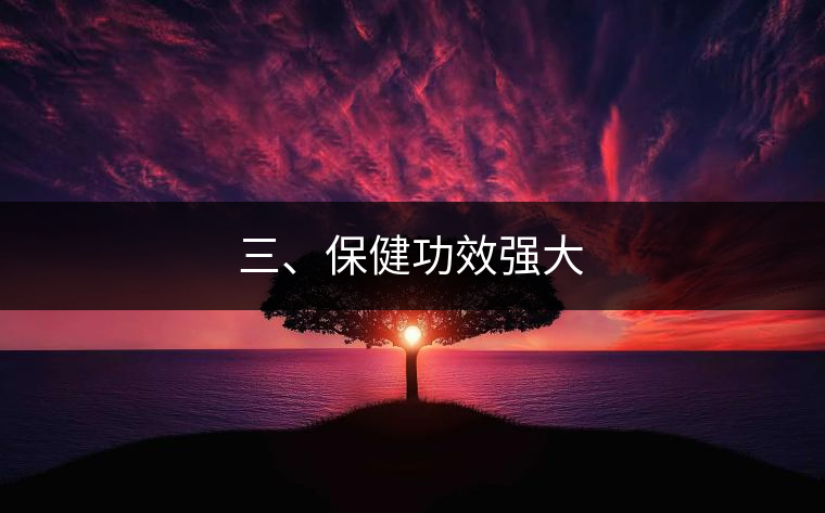 三、保健功效強(qiáng)大