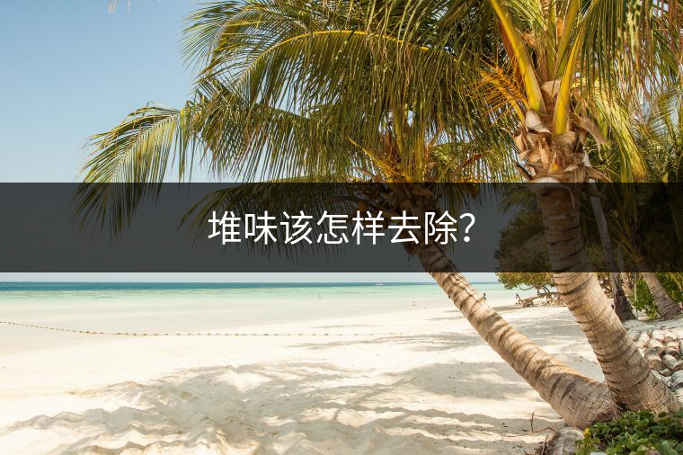 堆味該怎樣去除？