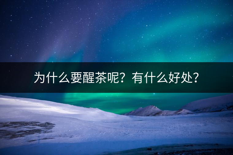 為什么要醒茶呢？有什么好處？