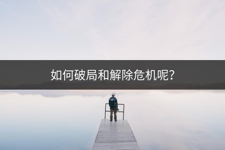 如何破局和解除危機呢？