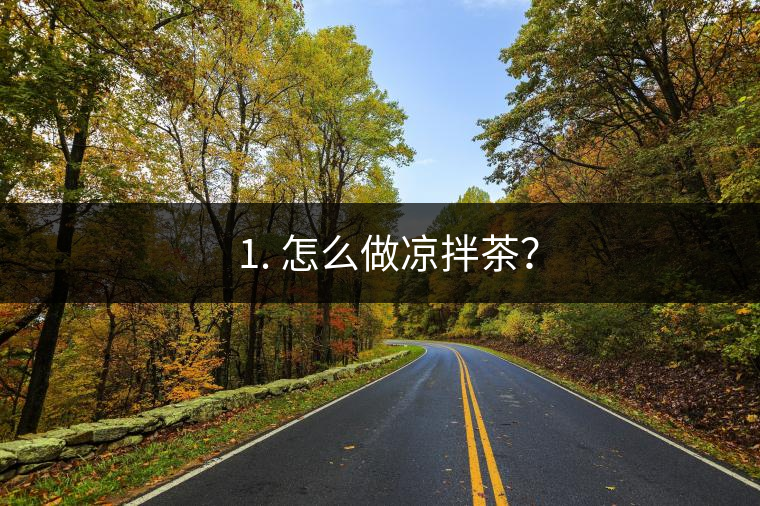 ? 1. 怎么做涼拌茶？