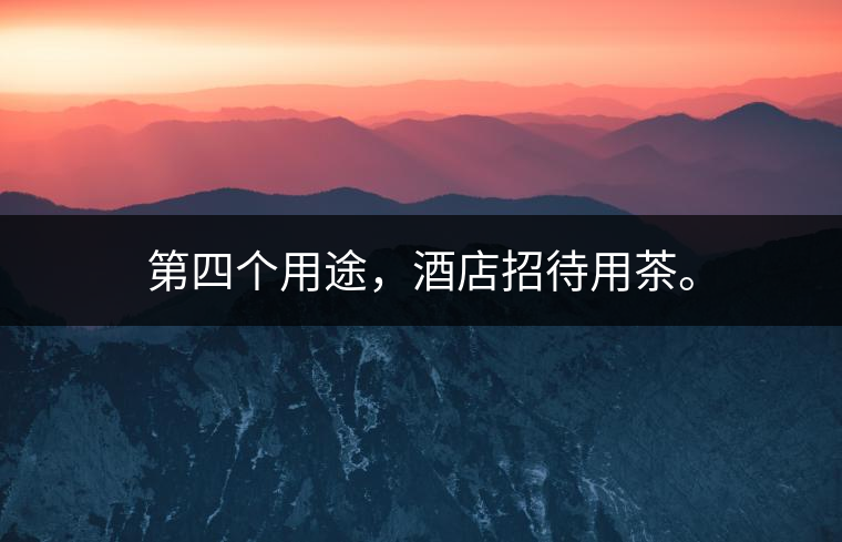 第四個用途，酒店招待用茶。